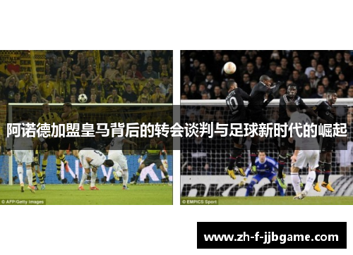 阿诺德加盟皇马背后的转会谈判与足球新时代的崛起
