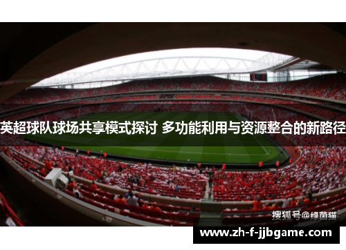英超球队球场共享模式探讨 多功能利用与资源整合的新路径