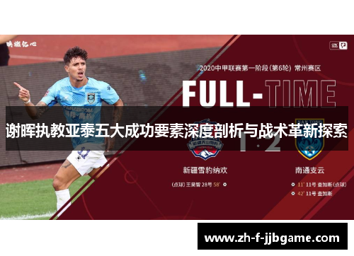 谢晖执教亚泰五大成功要素深度剖析与战术革新探索 谢晖执教亚泰五大成功要素深度剖析与战术革新探索